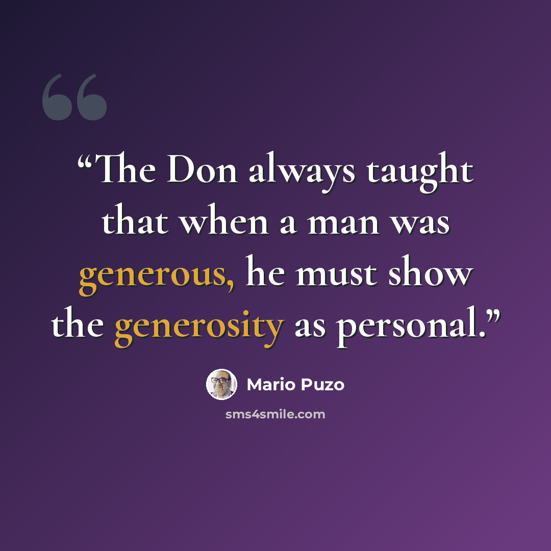 “The Don always taught that when a man was generous, he must show the generosity as personal.” quote by Mario Puzo