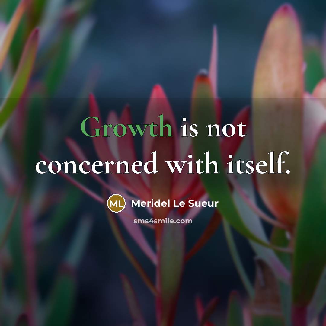 “Growth is not concerned with itself.” quote by Meridel Le Sueur