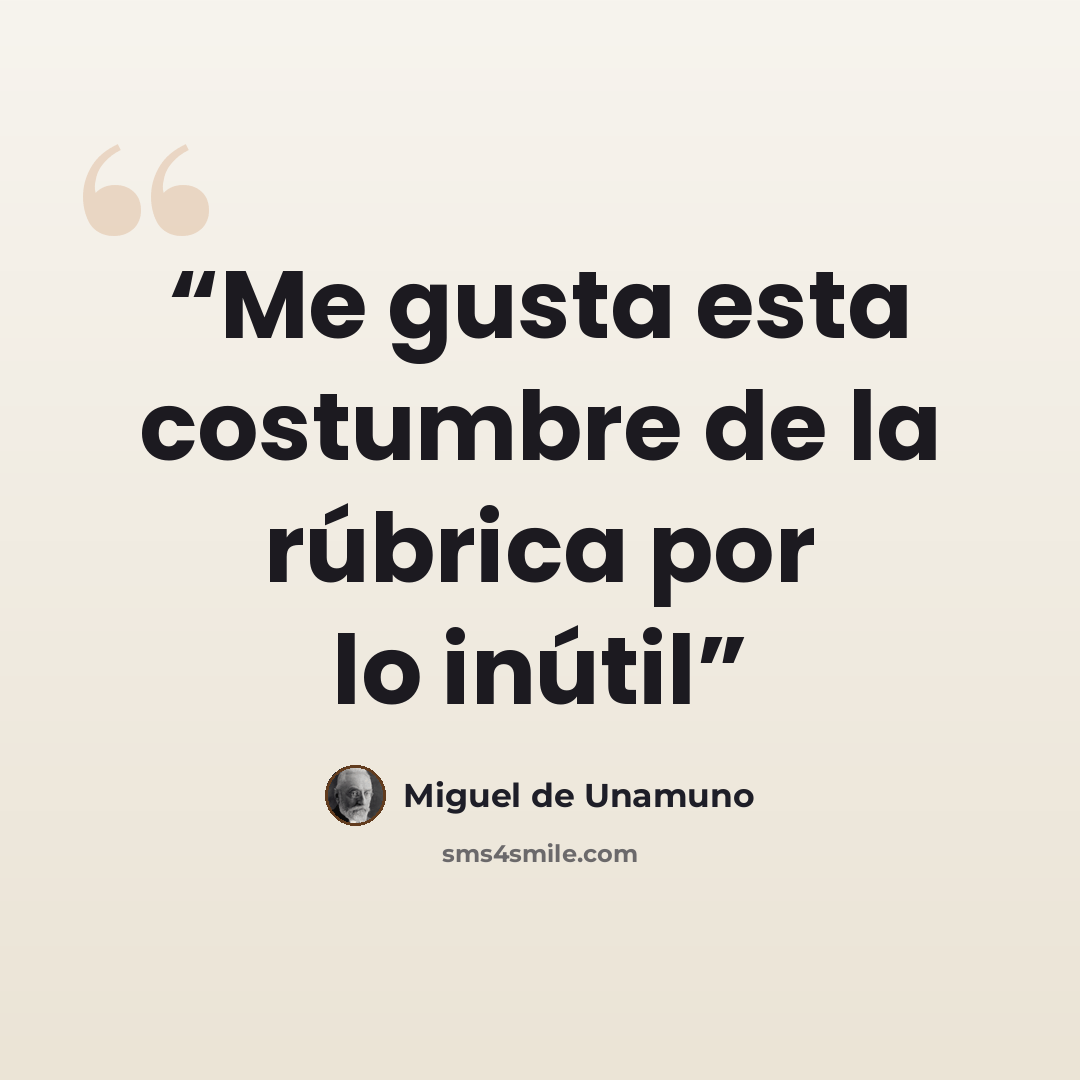 “Me gusta esta costumbre de la rúbrica por lo inútil” quote by Miguel de Unamuno