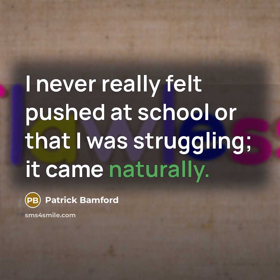 “I never really felt pushed at school or that I was struggling; it came naturally.” quote by Patrick Bamford
