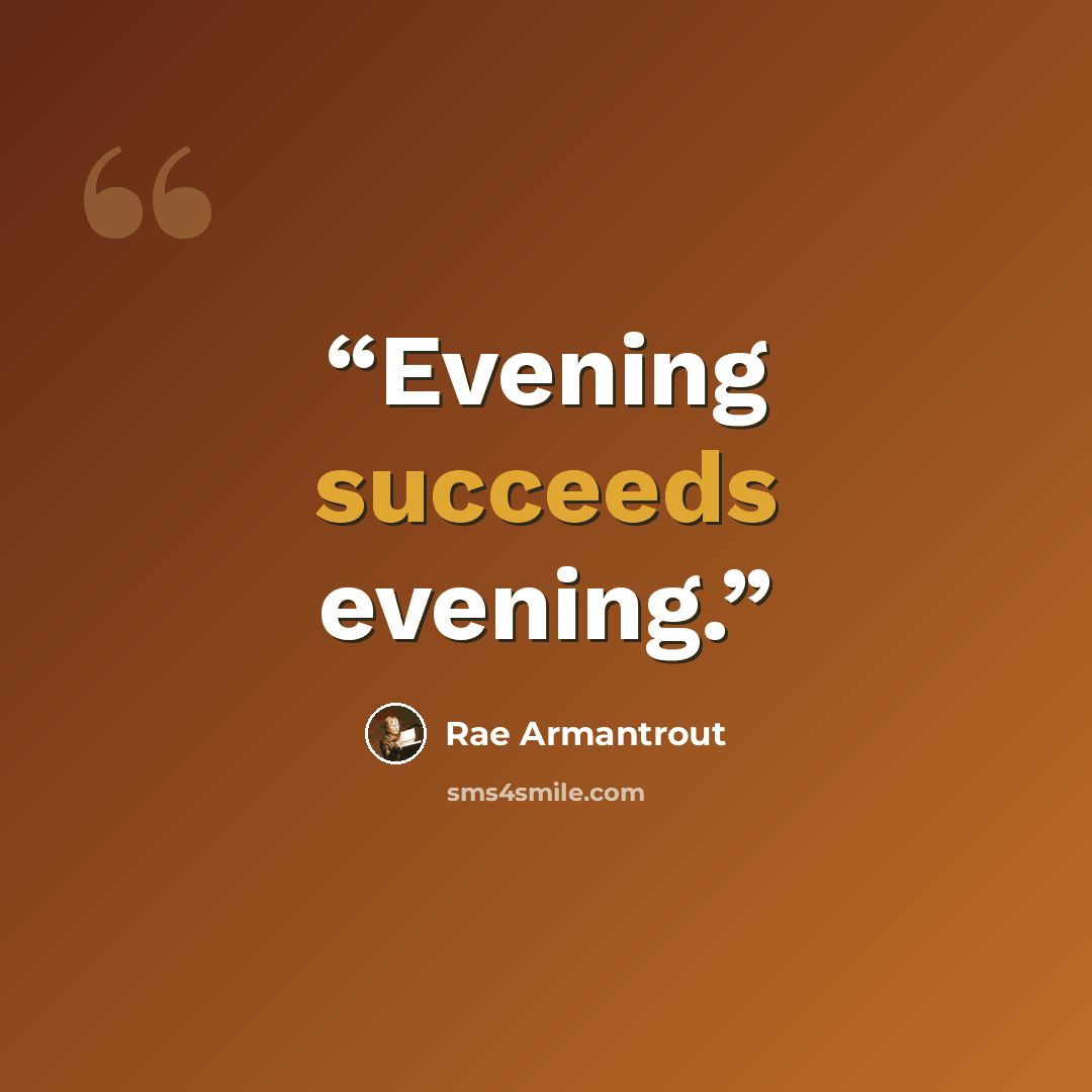 “Evening succeeds evening.” quote by Rae Armantrout