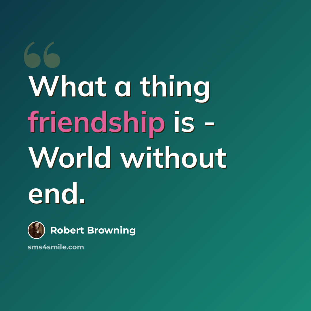 “What a thing friendship is - World without end.” quote by Robert Browning
