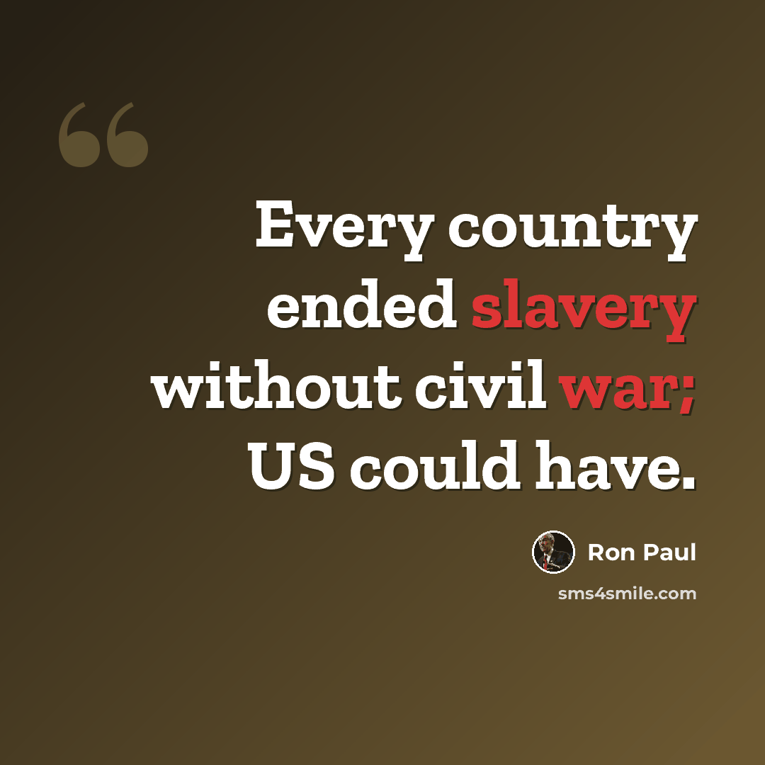 “Every country ended slavery without civil war; US could have.” quote by Ron Paul