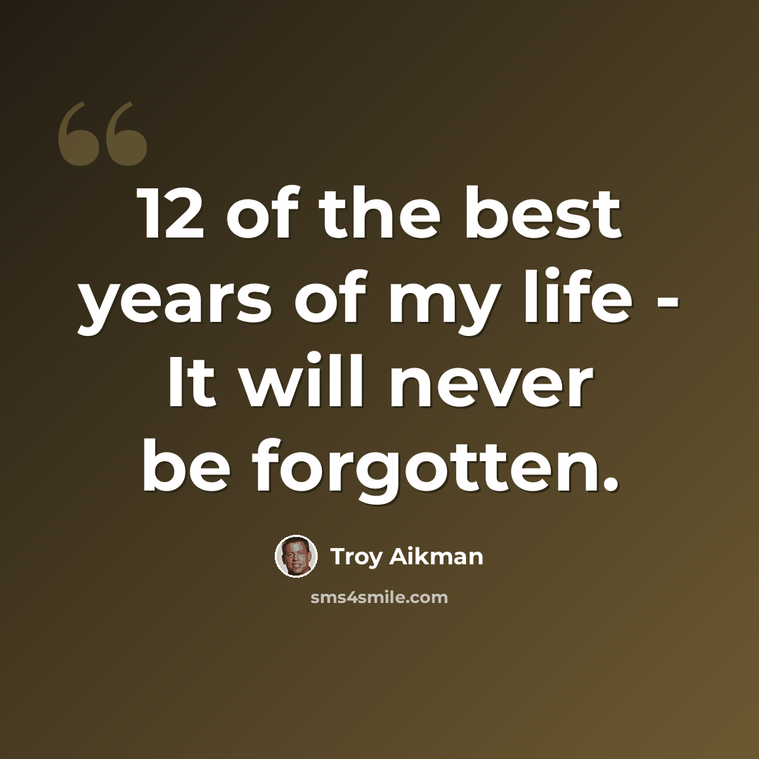 “12 of the best years of my life - It will never be forgotten.” quote by Troy Aikman