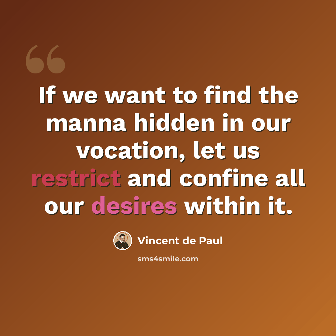 “If we want to find the manna hidden in our vocation, let us restrict and confine all our desires within it.” quote by Vincent de Paul