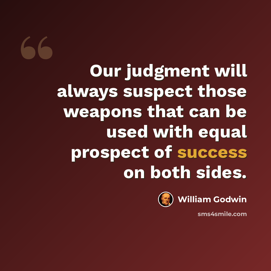 “Our judgment will always suspect those weapons that can be used with equal prospect of success on both sides.” quote by William Godwin