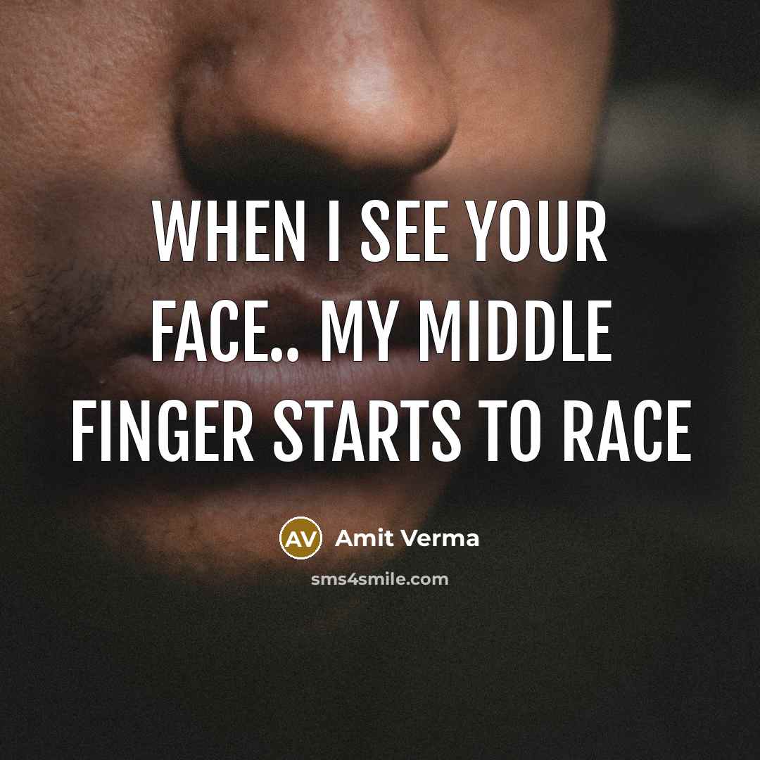 “When I see your face.. my middle finger starts to race” quote by Amit Verma