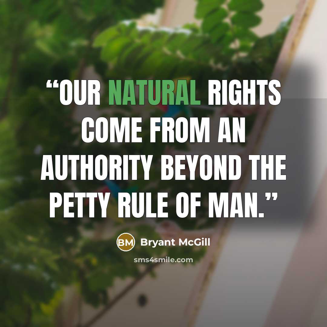 “Our natural rights come from an authority beyond the petty rule of man.” quote by Bryant McGill