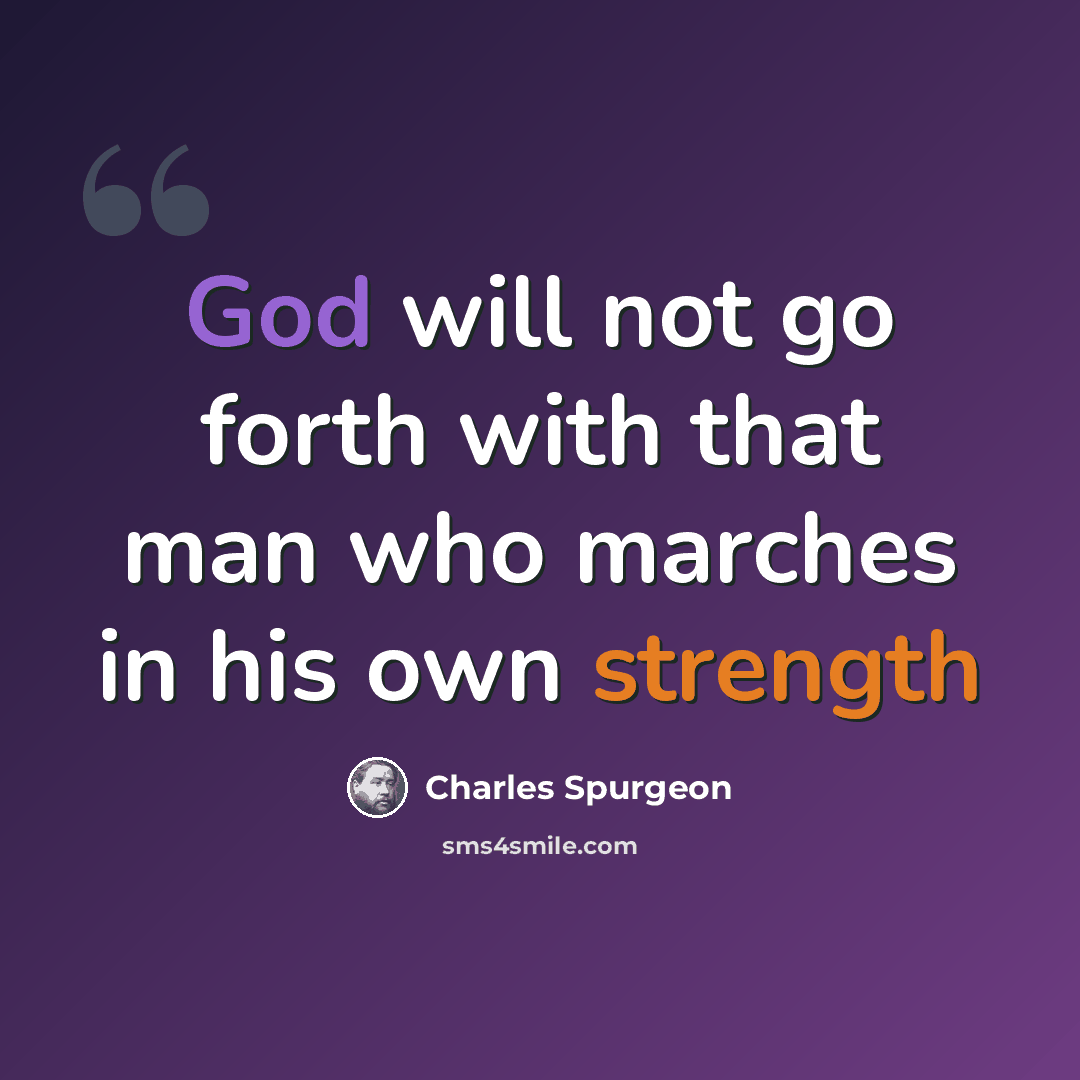 “God will not go forth with that man who marches in his own strength” quote by Charles Spurgeon