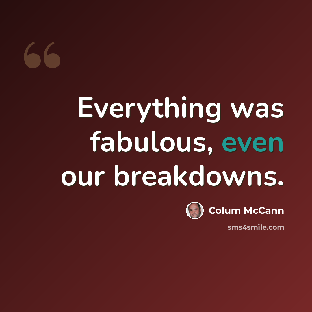 “Everything was fabulous, even our breakdowns.” quote by Colum McCann