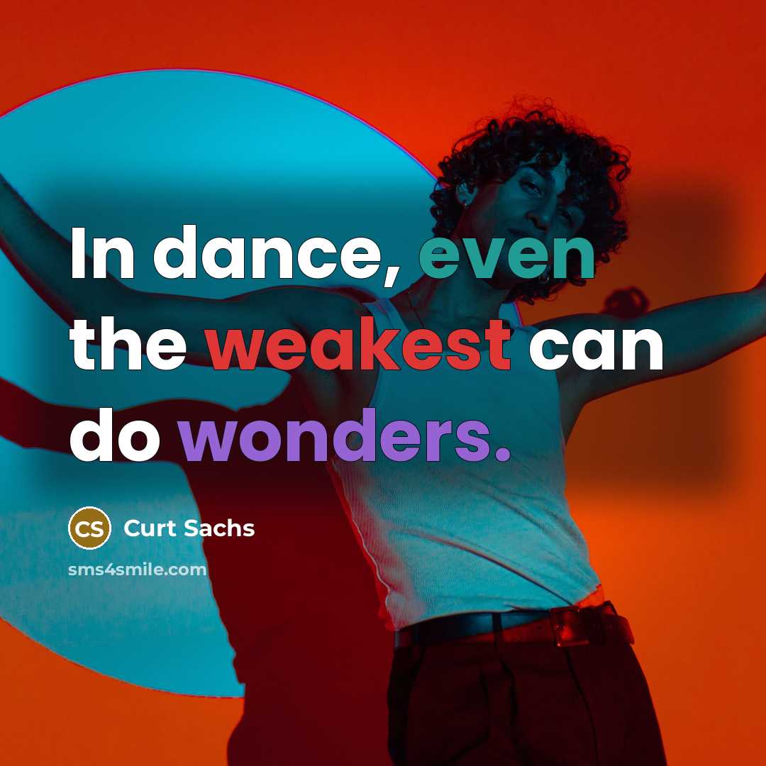 “In dance, even the weakest can do wonders.” quote by Curt Sachs