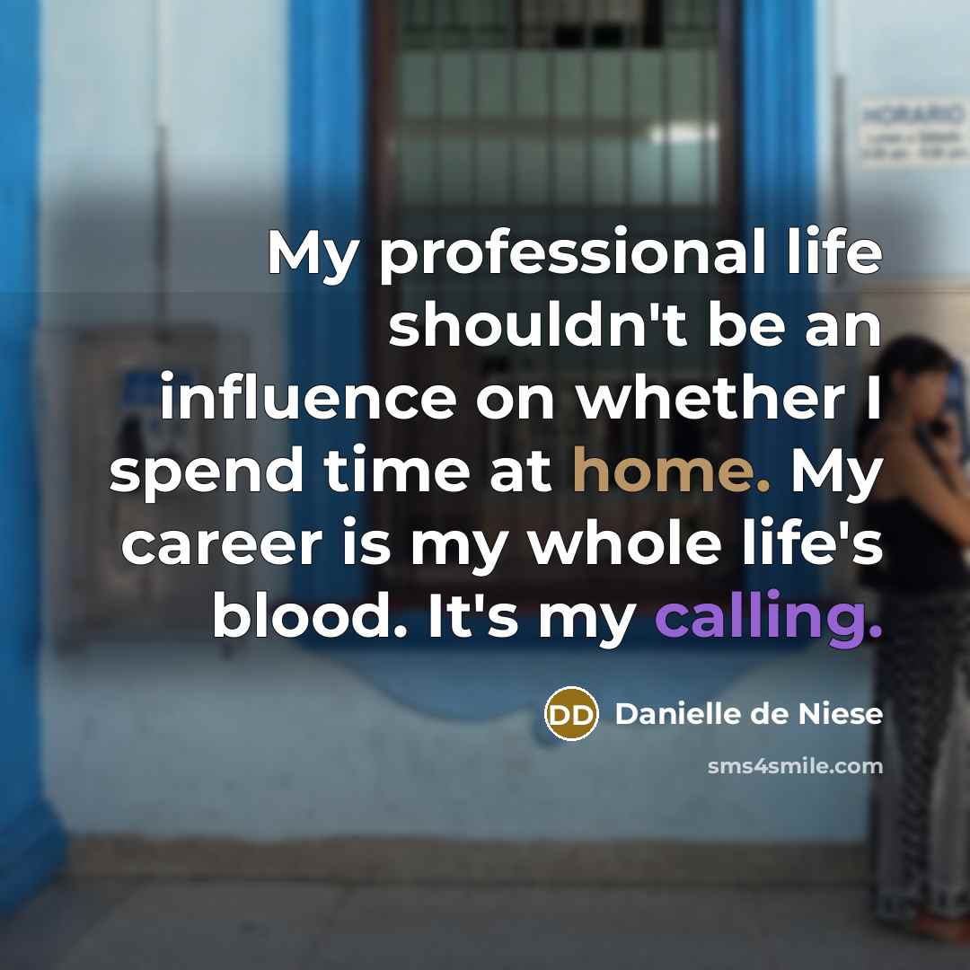 “My professional life shouldn't be an influence on whether I spend time at home. My career is my whole life's blood. It's my calling.” quote by Danielle de Niese