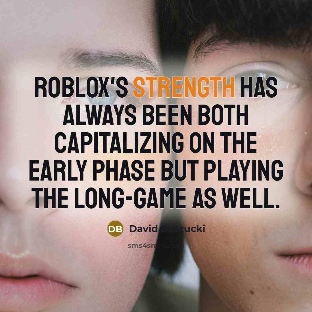 “Roblox's strength has always been both capitalizing on the early phase but playing the long-game as well.” quote by David Baszucki
