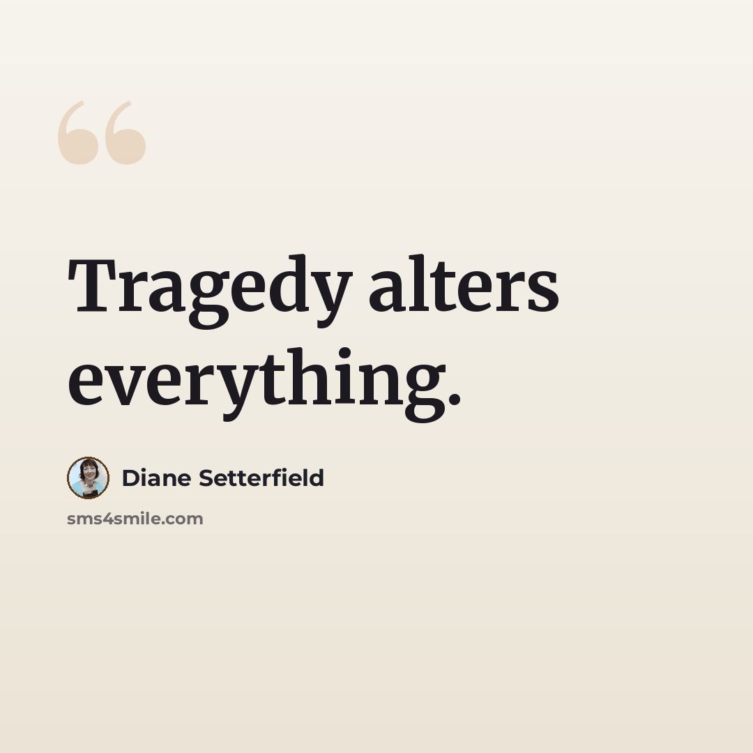 “Tragedy alters everything.” quote by Diane Setterfield