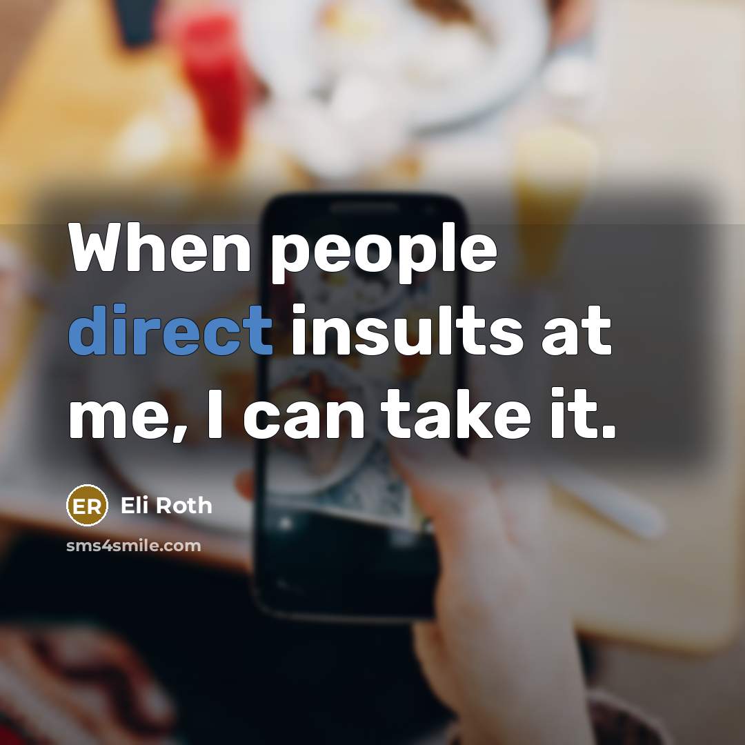 “When people direct insults at me, I can take it.” quote by Eli Roth