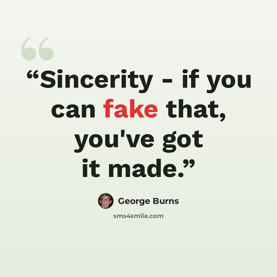 “Sincerity - if you can fake that, you've got it made.” quote by George Burns