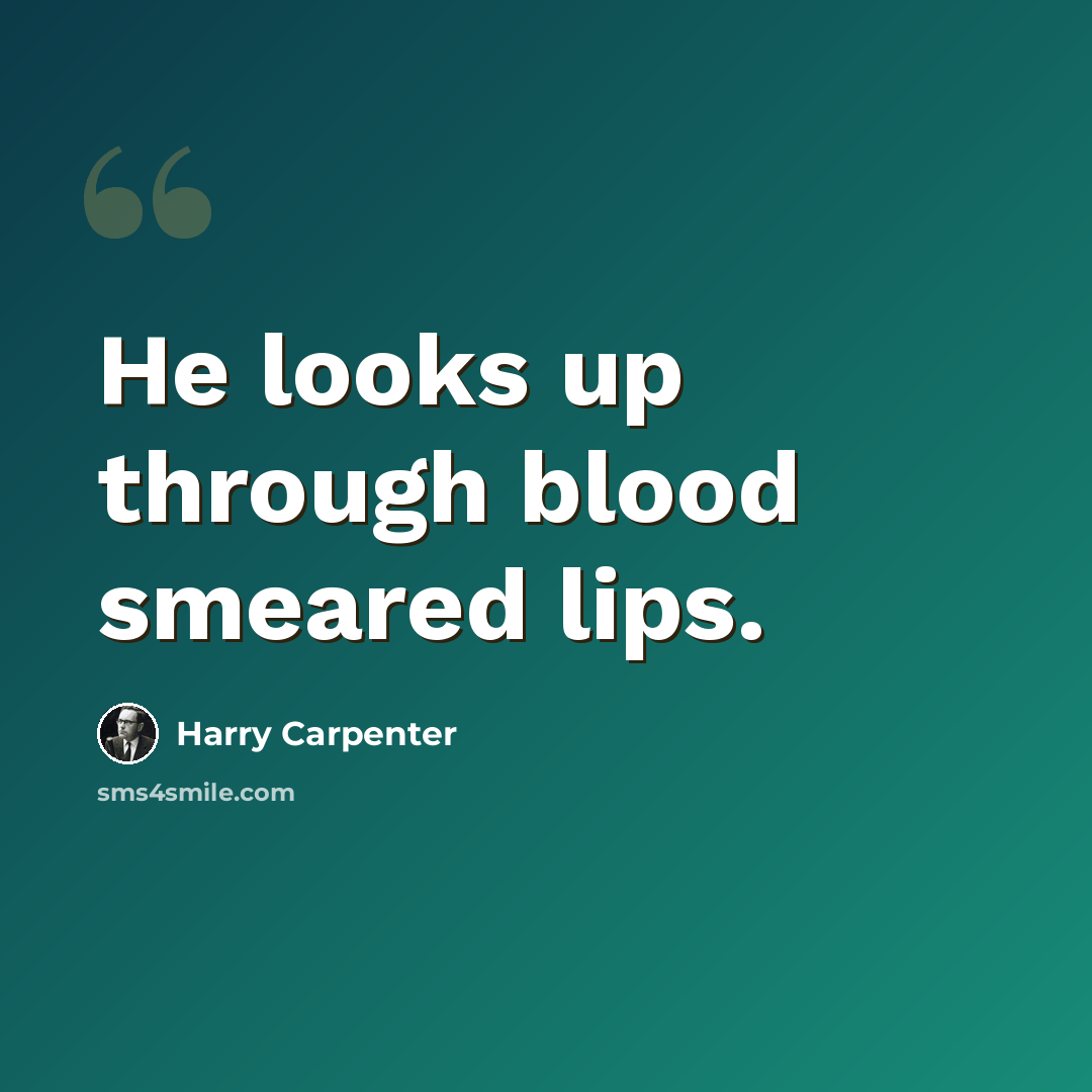 “He looks up through blood smeared lips.” quote by Harry Carpenter