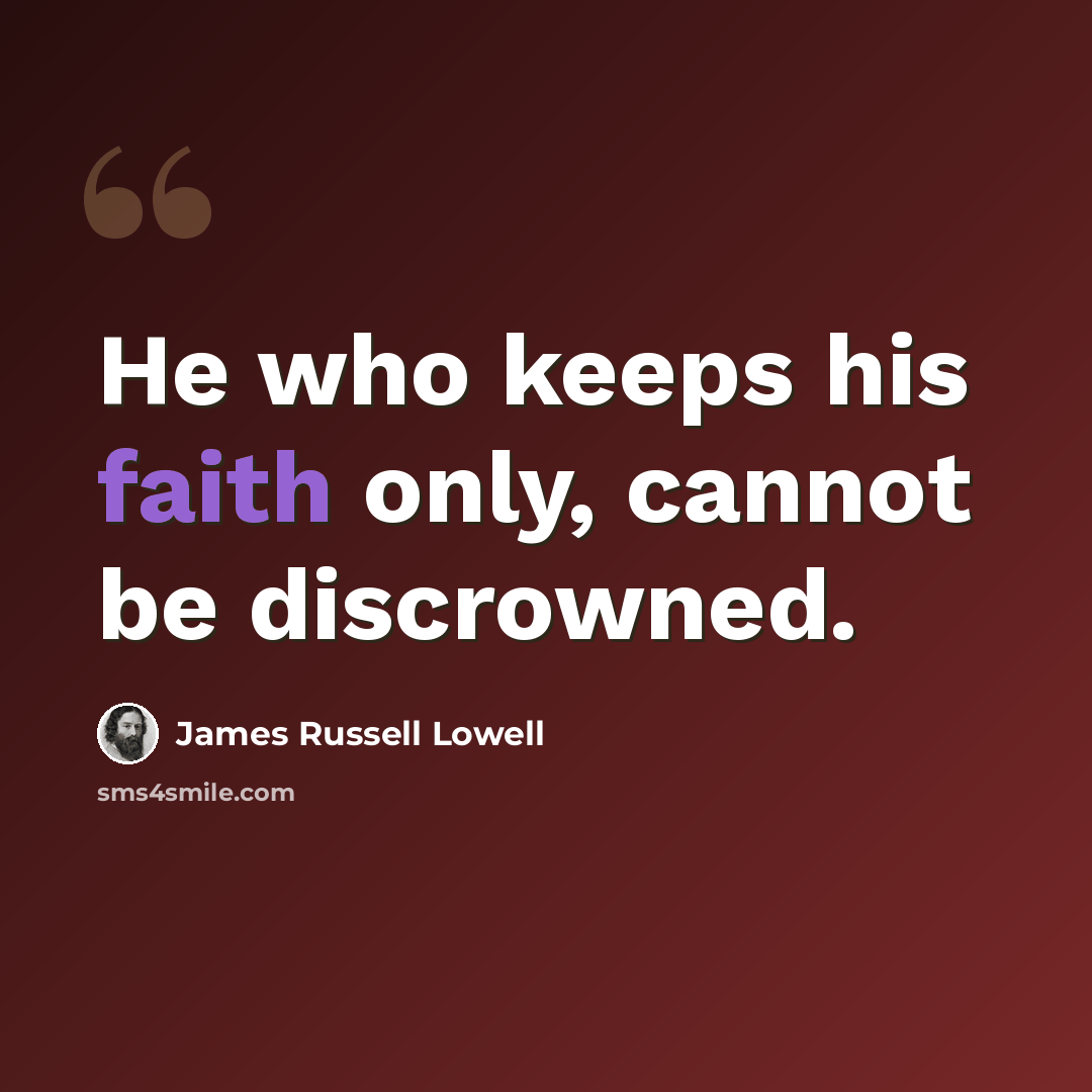 “He who keeps his faith only, cannot be discrowned.” quote by James Russell Lowell