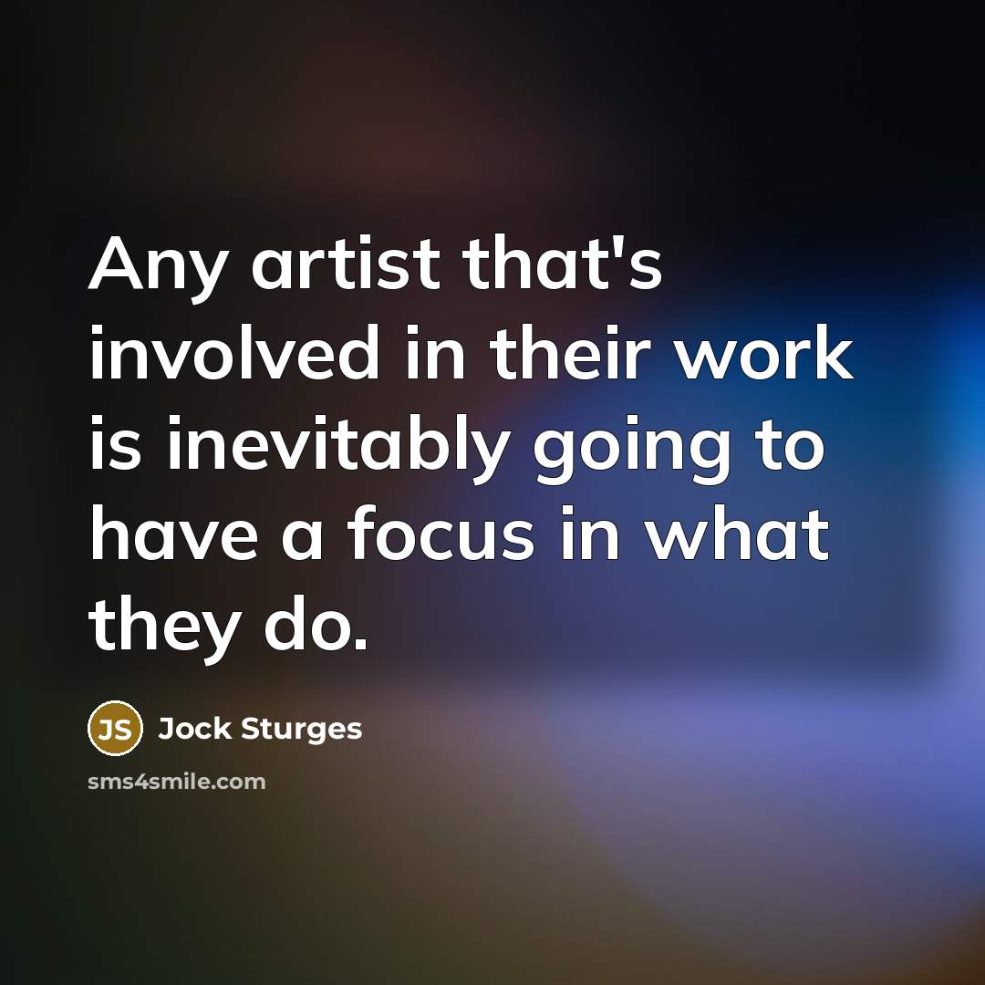 “Any artist that's involved in their work is inevitably going to have a focus in what they do.” quote by Jock Sturges