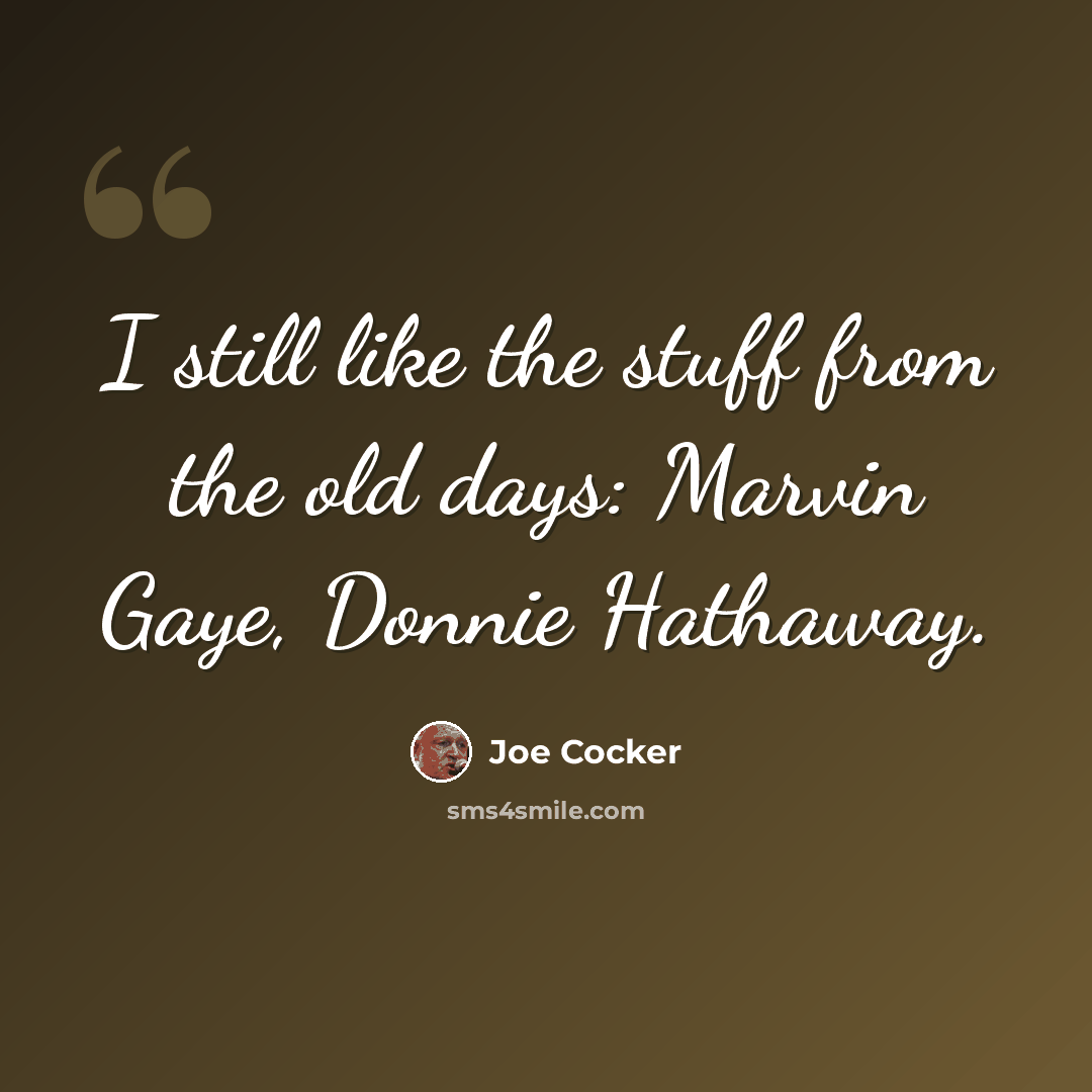 “I still like the stuff from the old days: Marvin Gaye, Donnie Hathaway.” quote by Joe Cocker