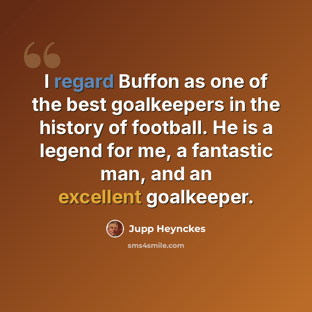 “I regard Buffon as one of the best goalkeepers in the history of football. He is a legend for me, a fantastic man, and an excellent goalkeeper.” quote by Jupp Heynckes