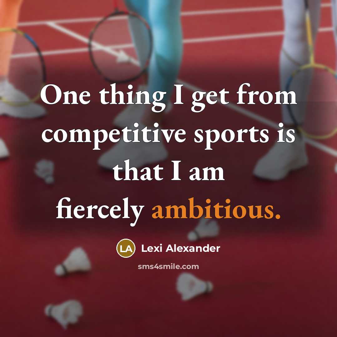 “One thing I get from competitive sports is that I am fiercely ambitious.” quote by Lexi Alexander