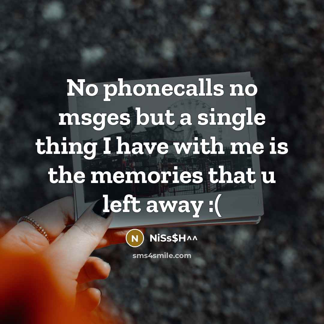 “No phonecalls no msges but a single thing I have with me is the memories that u left away :(” quote by NiSs$H^^
