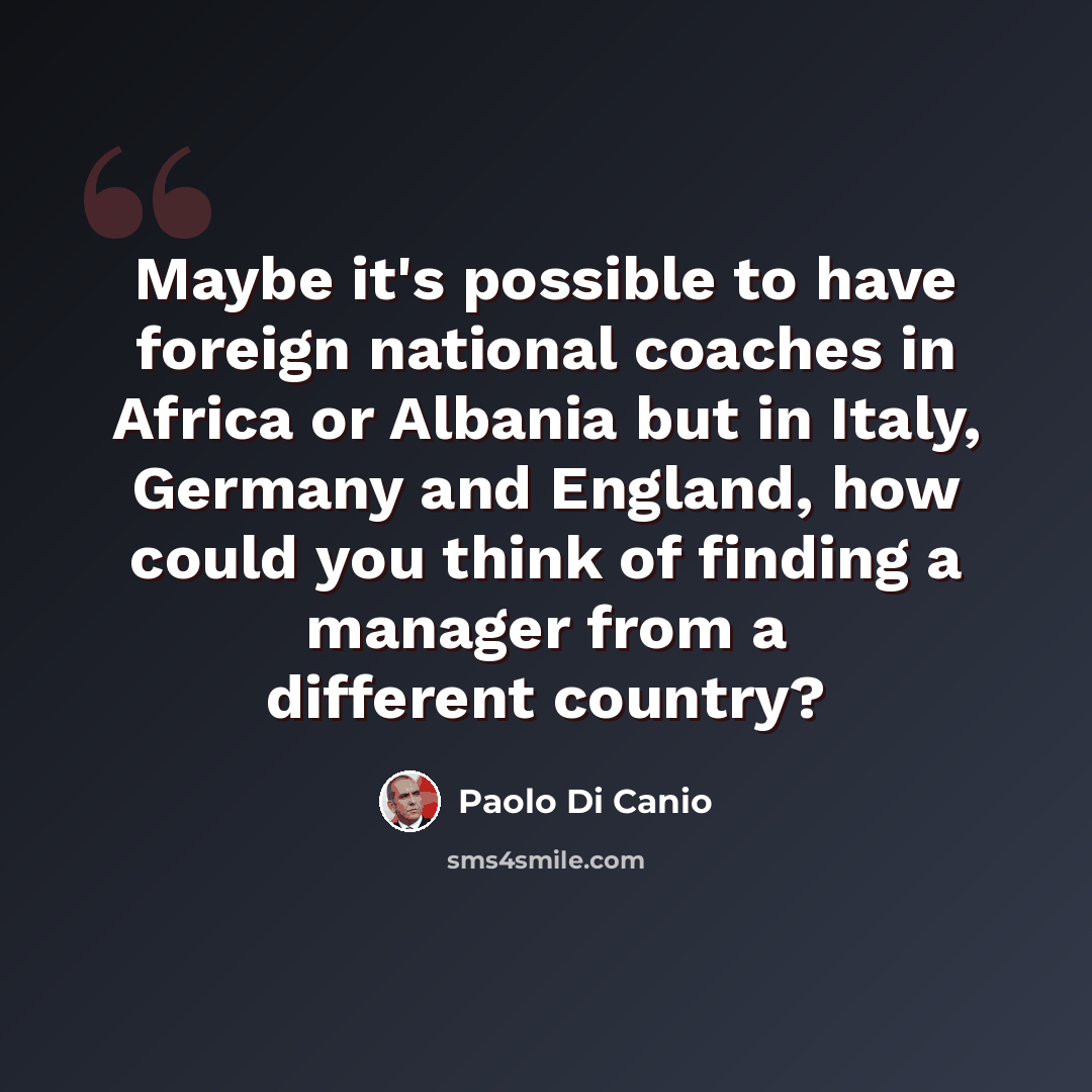 “Maybe it's possible to have foreign national coaches in Africa or Albania but in Italy, Germany and England, how could you think of finding a manager from a different country?” quote by Paolo di Canio