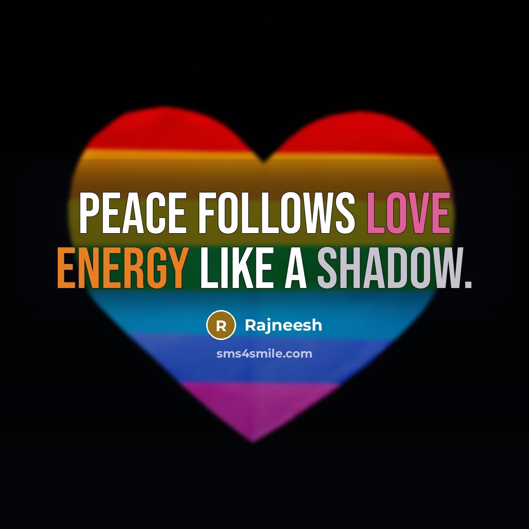 “Peace follows love energy like a shadow.” quote by Rajneesh