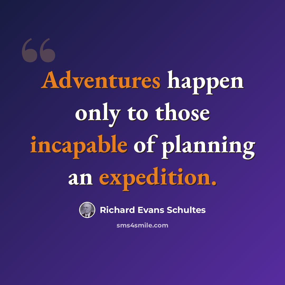 “Adventures happen only to those incapable of planning an expedition.” quote by Richard Evans Schultes