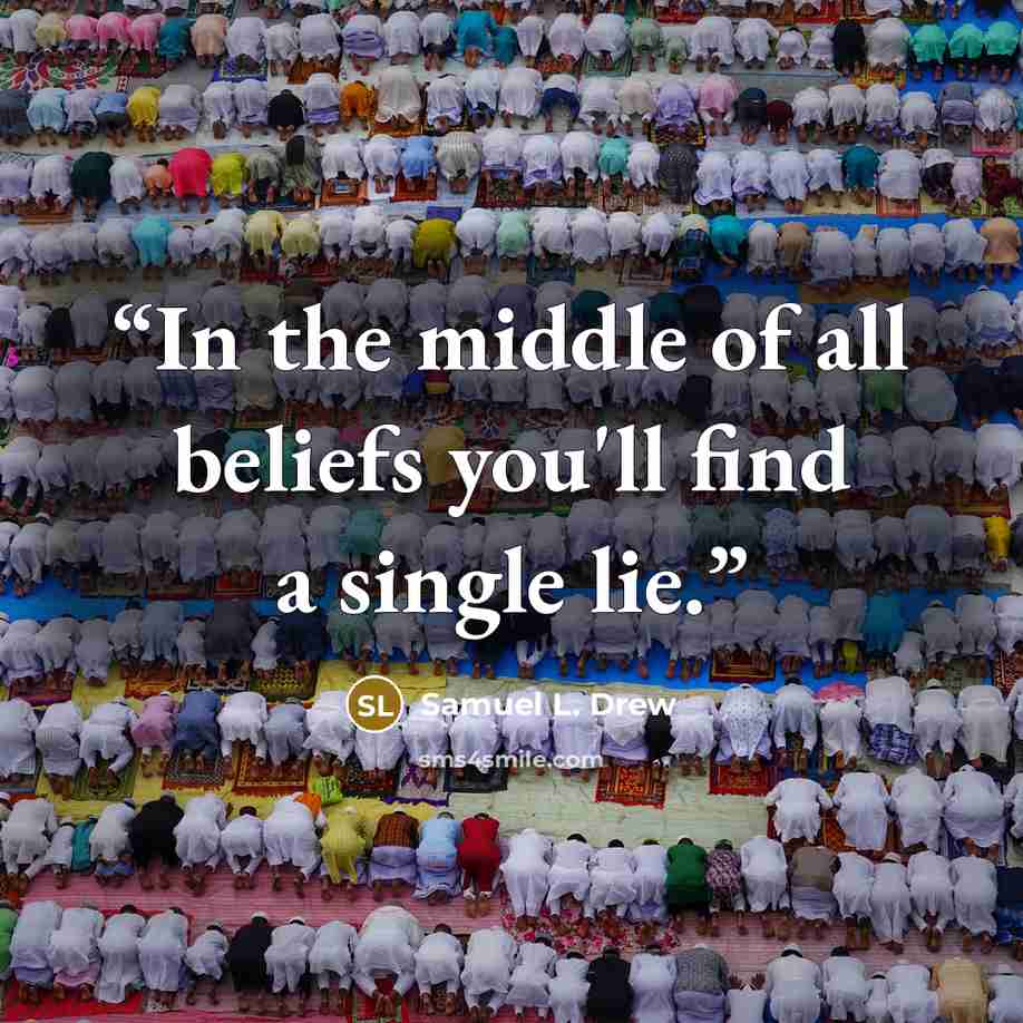 “In the middle of all beliefs you'll find a single lie.” quote by Samuel L. Drew
