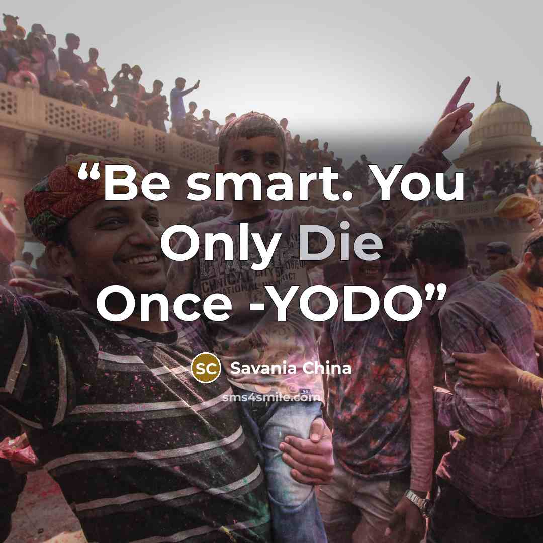 “Be smart. You Only Die Once -YODO” quote by Savania China