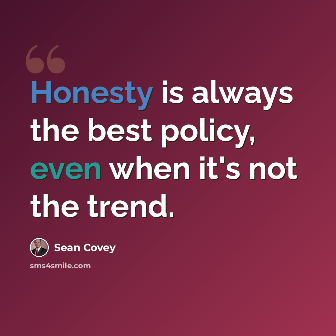 “Honesty is always the best policy, even when it's not the trend.” quote by Sean Covey