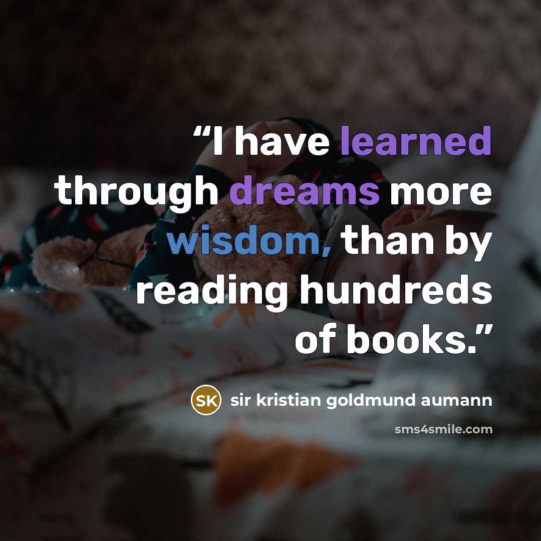 “I have learned through dreams more wisdom, than by reading hundreds of books.” quote by sir kristian goldmund aumann