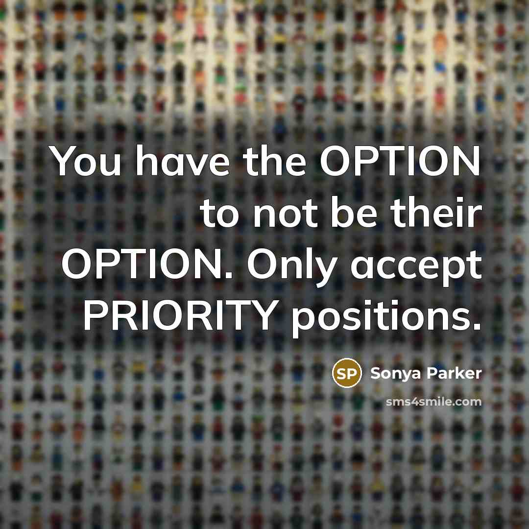 “You have the OPTION to not be their OPTION. Only accept PRIORITY positions.” quote by Sonya Parker