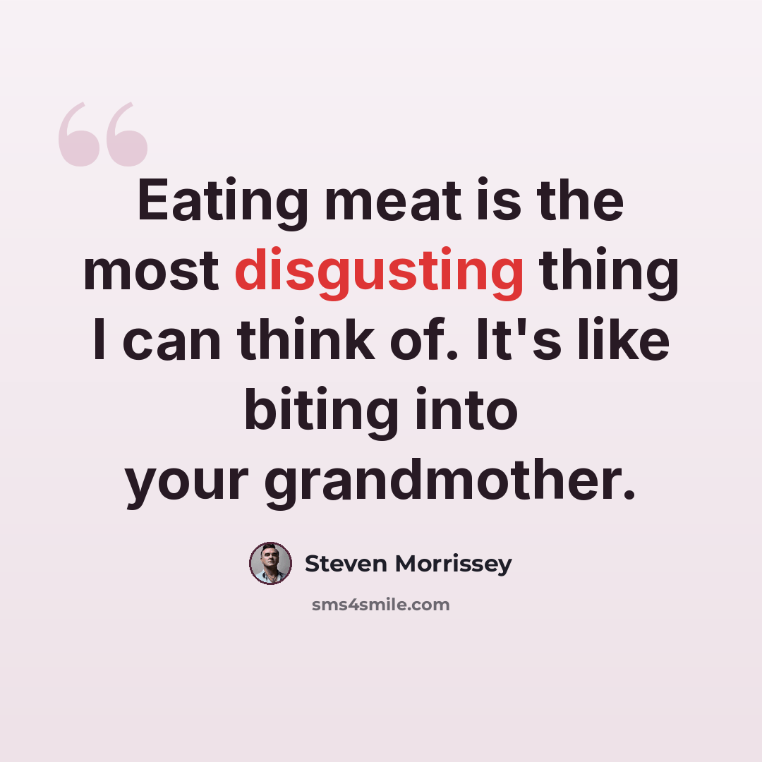 “Eating meat is the most disgusting thing I can think of. It's like biting into your grandmother.” quote by Steven Morrissey