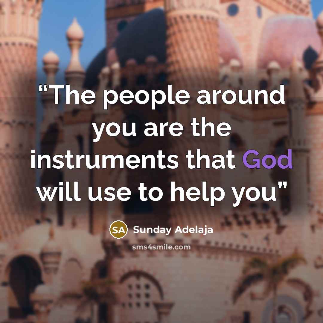 “The people around you are the instruments that God will use to help you” quote by Sunday Adelaja