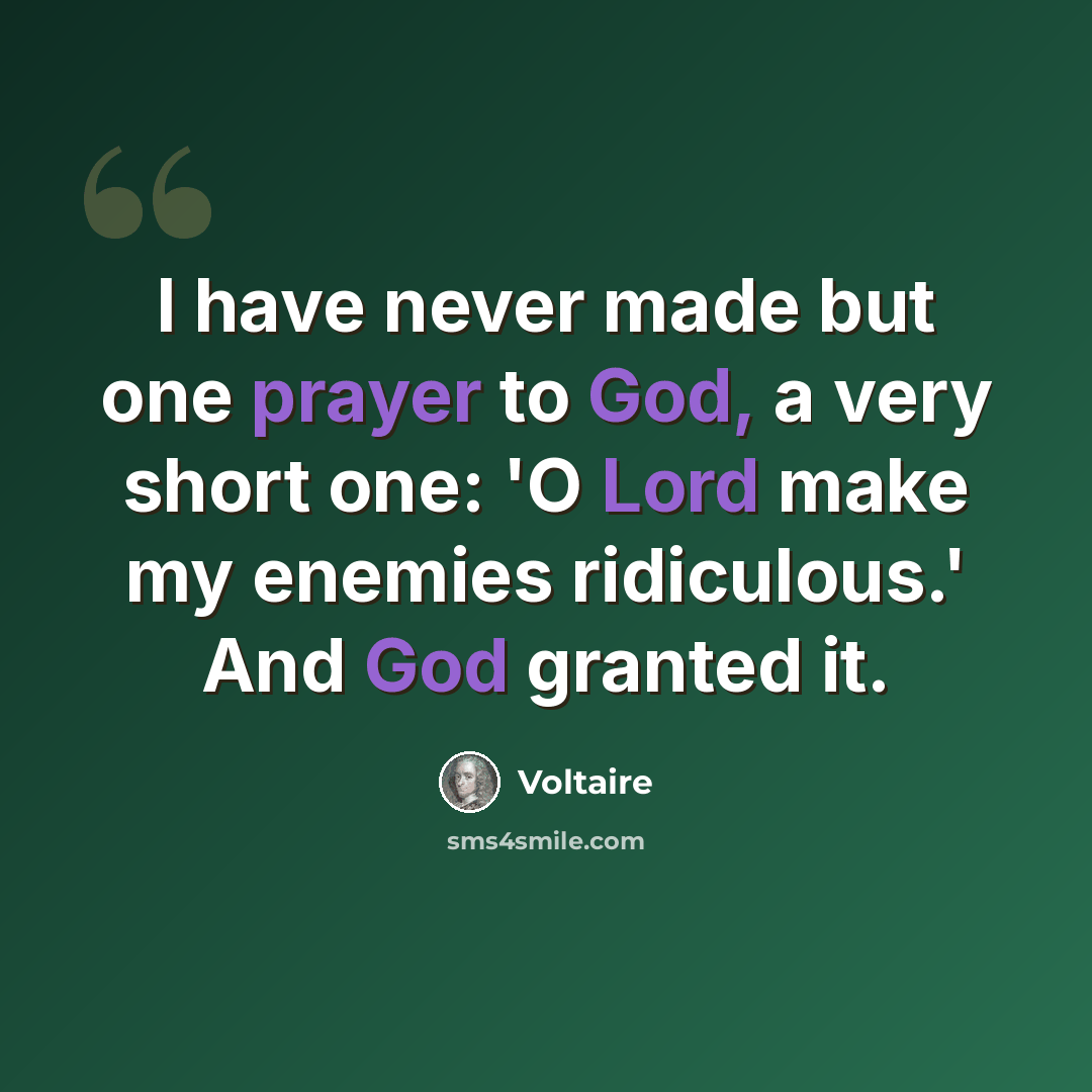 “I have never made but one prayer to God, a very short one: 'O Lord make my enemies ridiculous.' And God granted it.” quote by Voltaire