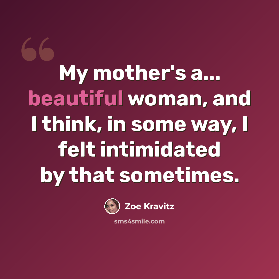 “My mother's a... beautiful woman, and I think, in some way, I felt intimidated by that sometimes.” quote by Zoe Kravitz
