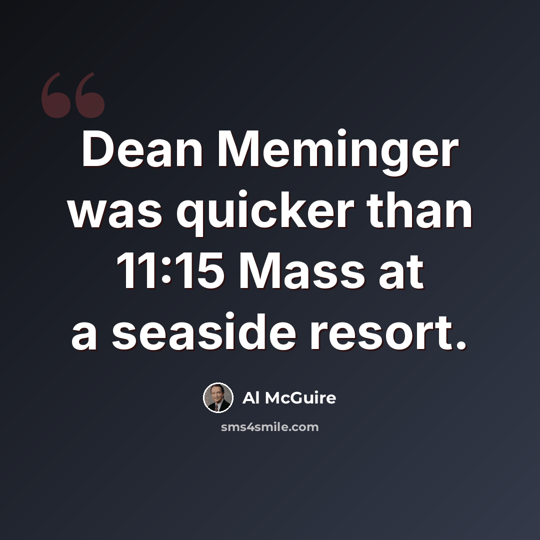 “Dean Meminger was quicker than 11:15 Mass at a seaside resort.” quote by Al McGuire