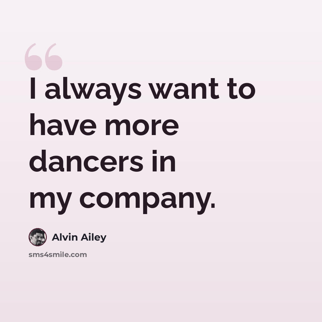 “I always want to have more dancers in my company.” quote by Alvin Ailey