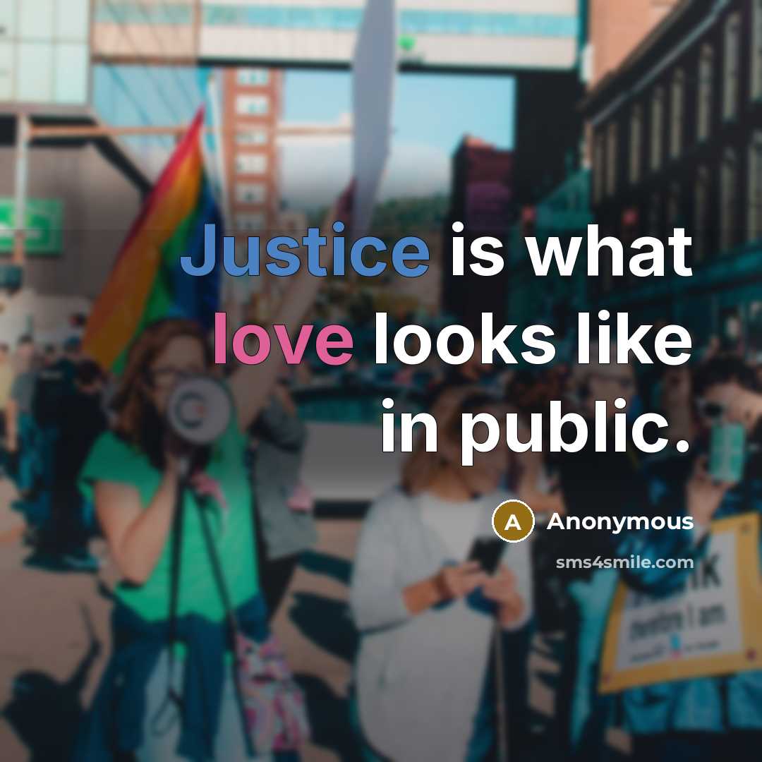 “Justice is what love looks like in public.” quote by Anonymous