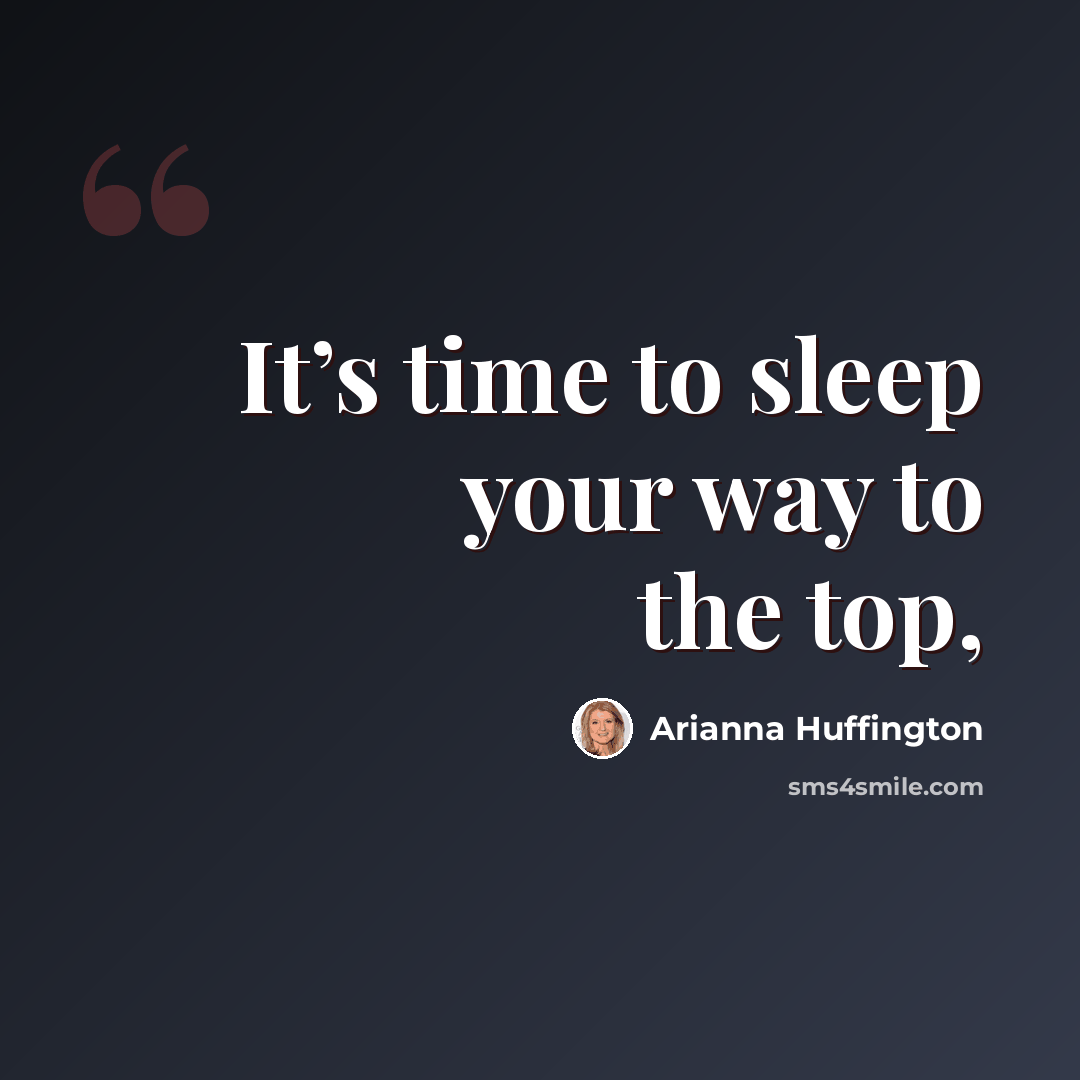 “It’s time to sleep your way to the top,” quote by Arianna Huffington