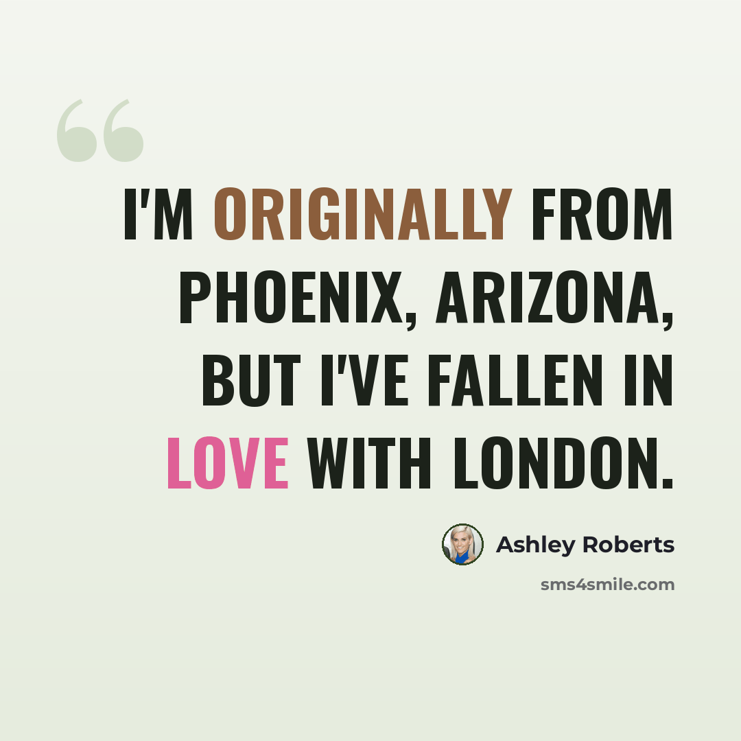 “I'm originally from Phoenix, Arizona, but I've fallen in love with London.” quote by Ashley Roberts