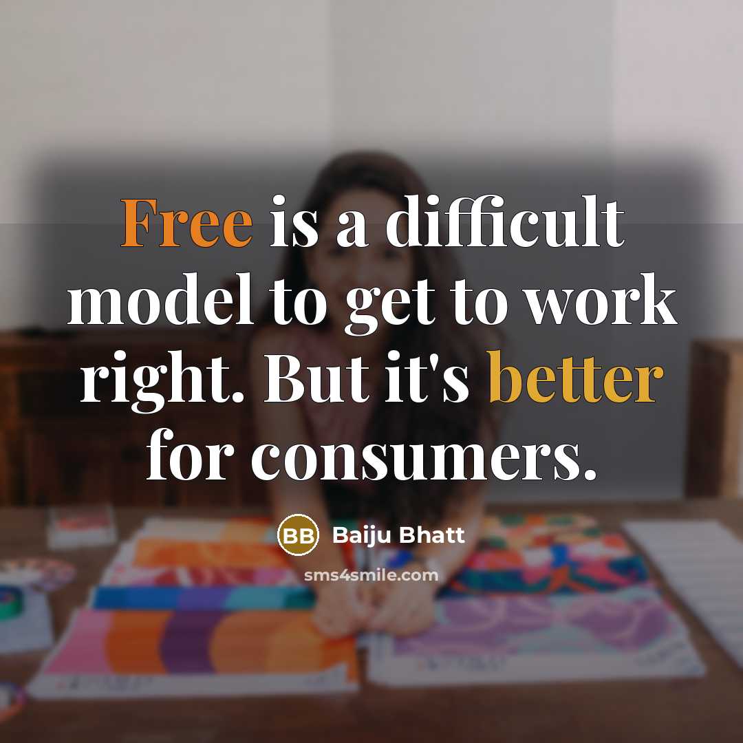 “Free is a difficult model to get to work right. But it's better for consumers.” quote by Baiju Bhatt