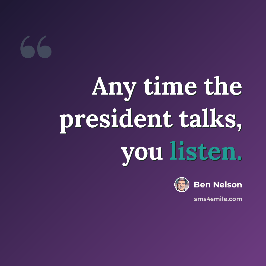 “Any time the president talks, you listen.” quote by Ben Nelson