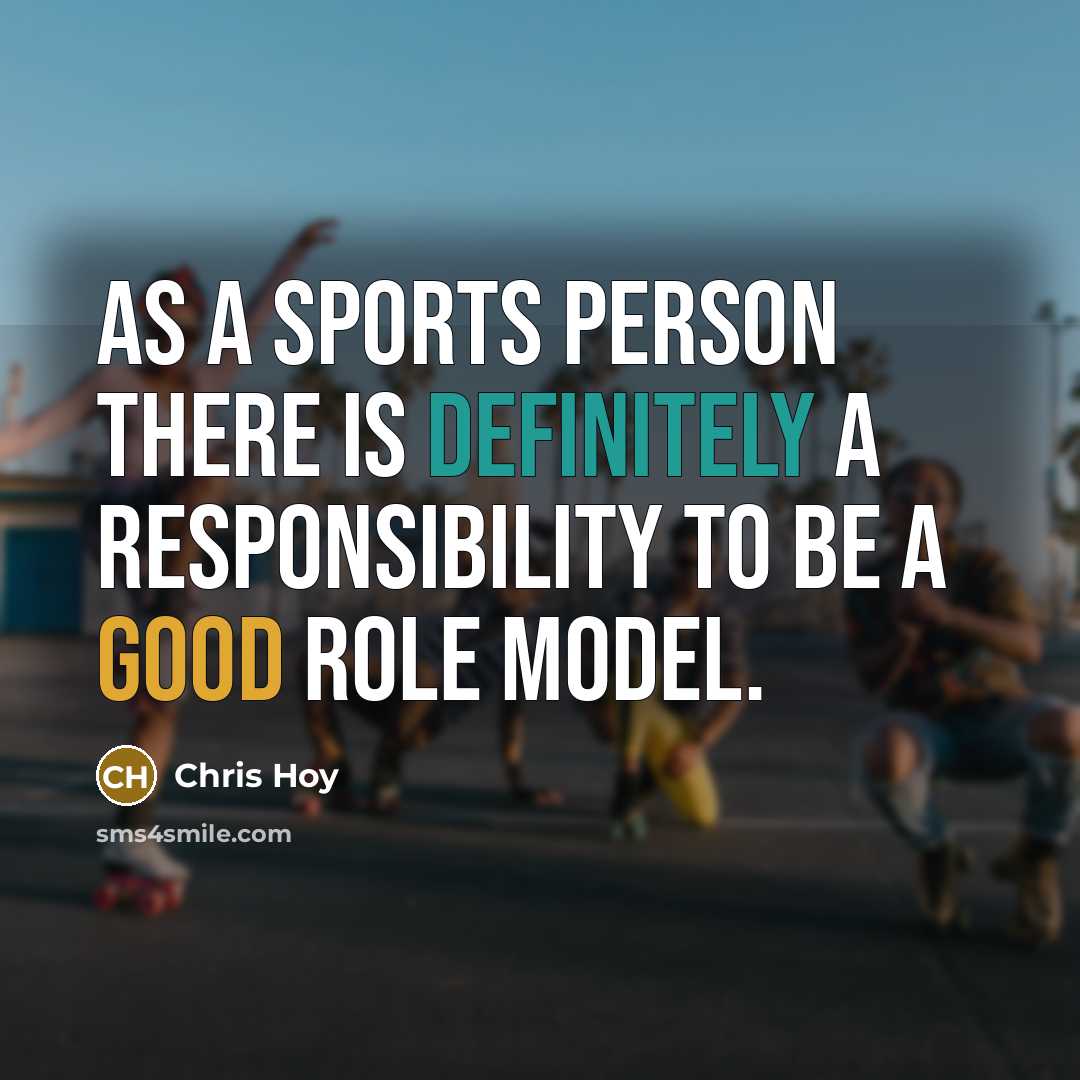 “As a sports person there is definitely a responsibility to be a good role model.” quote by Chris Hoy