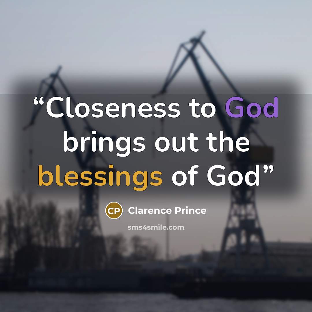 “Closeness to God brings out the blessings of God” quote by Clarence Prince