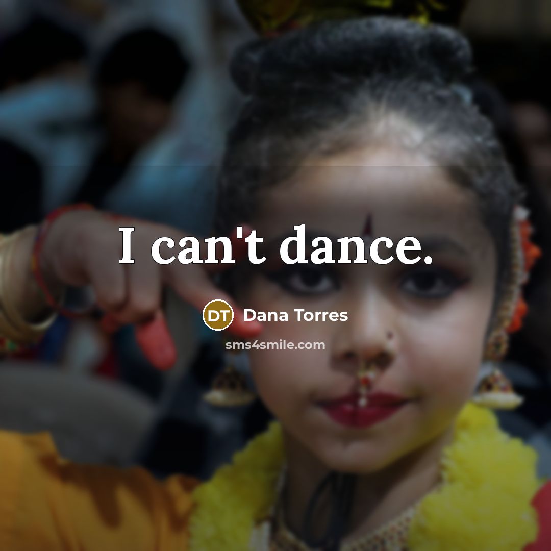 “I can't dance.” quote by Dana Torres