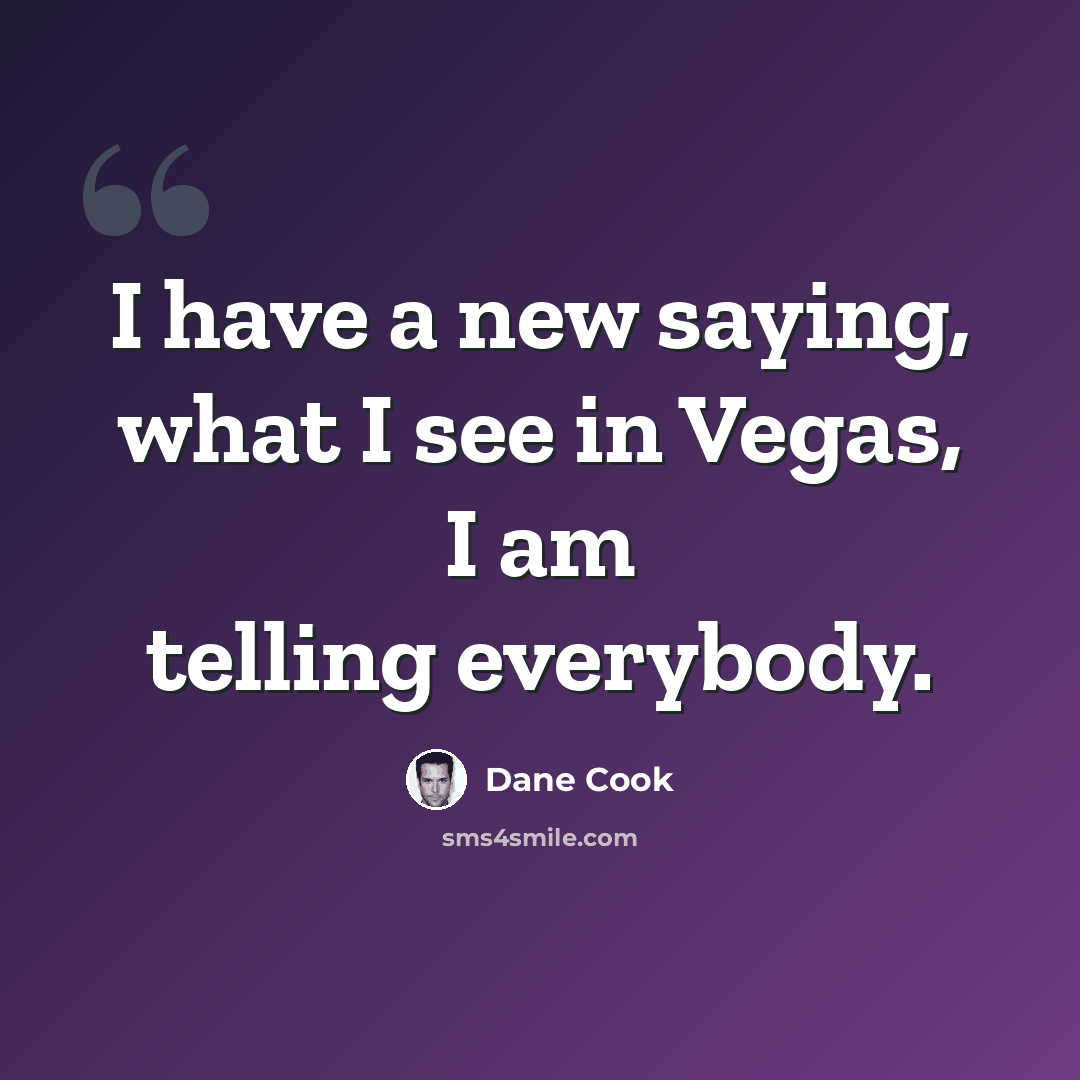 “I have a new saying, what I see in Vegas, I am telling everybody.” quote by Dane Cook